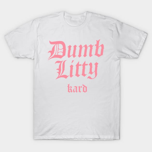 Kard Dumb Litty T-Shirt by PepGuardi